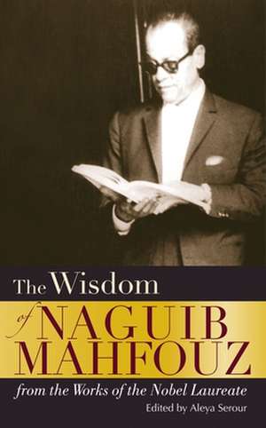 The Wisdom of Naguib Mahfouz: from the Works of the Nobel Laureate de Naguib Mahfouz