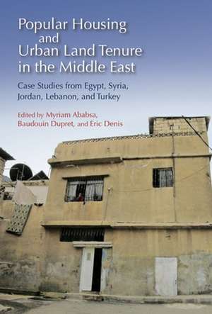 Popular Housing and Urban Land Tenure in the Middle East: Case Studies from Egypt, Syria, Jordan, Lebanon and Turkey de Myriam Ababsa