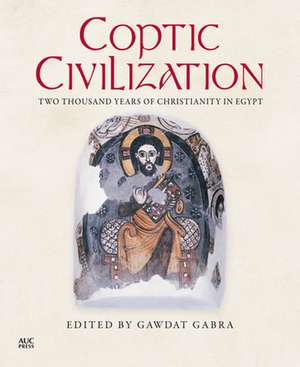 Coptic Civilization: Two Thousand Years of Christianity in Egypt de Gawdat Gabra