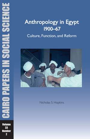 Anthropology in Egypt 1900-1967: Culture, Function, and Reform de Nicholas S Hopkins