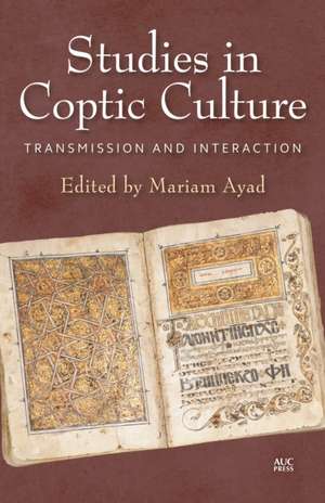 Studies in Coptic Culture: Transmission and Interaction de Mariam Ayad