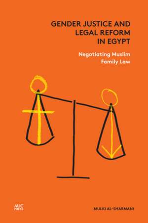 Gender Justice and Legal Reform in Egypt: Negotiating Muslim Family Law de Mulki Al-Sharmani