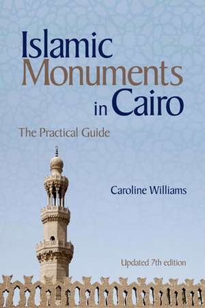 Islamic Monuments in Cairo: The Practical Guide (Updated 7th Edition) de Caroline Williams