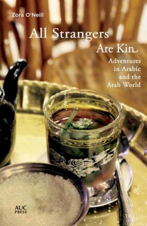 All Strangers Are Kin: Adventures in Arabic and the Arab World de Zora O'Neill