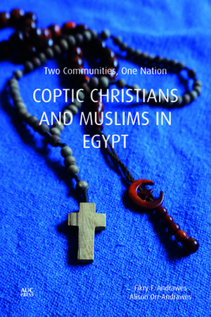 Coptic Christians and Muslims in Egypt: Two Communities, One Nation de Alison Orr-Andrawes