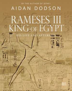 Rameses III, King of Egypt: His Life and Afterlife de Aidan Dodson