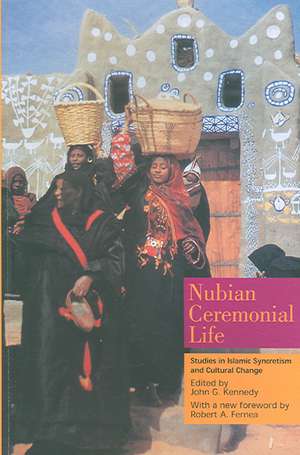 Nubian Ceremonial Life: Studies in Islamic Syncretism and Cultural Change de Robert A. Fernea