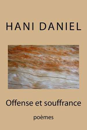 Offense Et Souffrance (Tome I): Poemes de Daniel, Hani