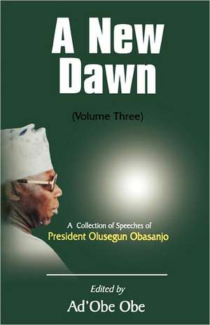 A New Dawn. A Collection of Speeches of President Olusegun Obasanjo. Vol. 2 de Ad'Obe Obe