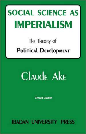 Social Science as Imperialism. the Theory of Political Development de Claude Ake