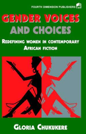 Gender Voices and Choices. Redefining Women in Contemporary African Fiction de Gloria Chukukere