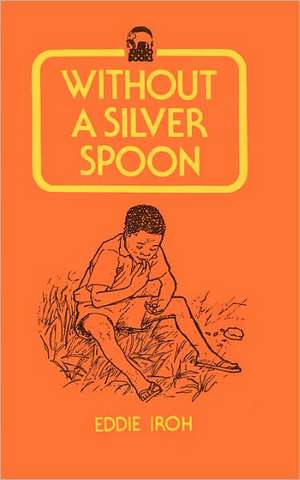 Without a Silver Spoon de Eddie Iroh