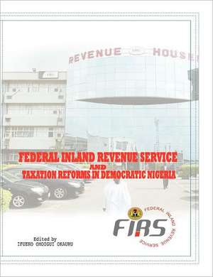 Federal Inland Revenue Service and Taxation Reforms in Democratic Nigeria de Ifueko Omoigui Okauru