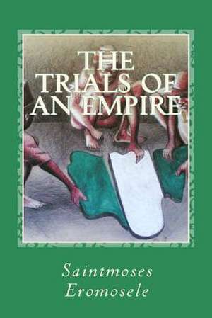 The Trials of an Empire de Saintmoses Eromosele