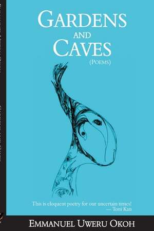 Gardens and Caves: : Poetry collection de Emmanuel Uweru Okoh