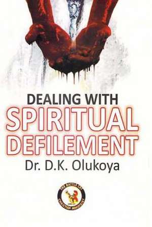 Dealing with Spiritual Defilement de Dr D. K. Olukoya