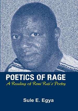 Poetics of Rage. a Reading of Remi Raji's Poetry: Understanding the Basics of Living by Faith de Sule E. Egya