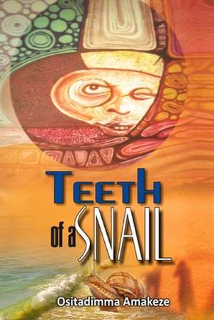 Teeth of a Snail: Understanding the Basics of Living by Faith de Ositadimma Amakeze