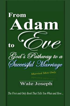 From Adam to Eve: God's Pathway to a Successful Marriage de Wale Joseph