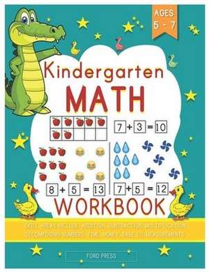 Kindergarten Math Workbook: Kindergarten and 1st Grade Workbook Age 5 - 7 - Early Reading and Writing, Numbers 0-20, Addition and Subtraction Acti de Ford Press