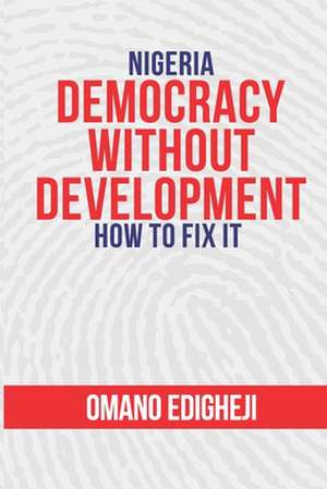 Nigeria: Democracy Without Development. How To Fix It de Omano Edigheji