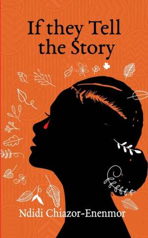 If they Tell the Story de Ndidi Chiazor-Enenmor