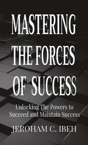 MASTERING THE FORCES OF SUCCESS de Jeroham C. Ibeh