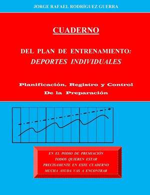 Cuaderno del Plan de Entrenamiento: Deportes Individuales: Planificación, Registro y Control de la Preparación de Jorge Rafael Rodriguez Guerra