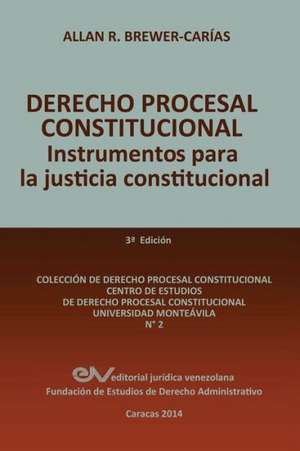 DERECHO PROCESAL CONSTITUCIONAL. Instrumentos para la Justicia Constitucional de Allan R. Brewer-Carias