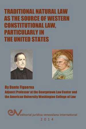 Traditional Natural Law as the Source of Western Constitutional Law, Particularly in the United States de Dante Figueroa