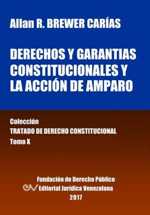 Derechos y garantías constitucionales y la acción de amparo. Tomo X. Colección Tratado de Derecho Constitucional de Allan R. Brewer_Carias