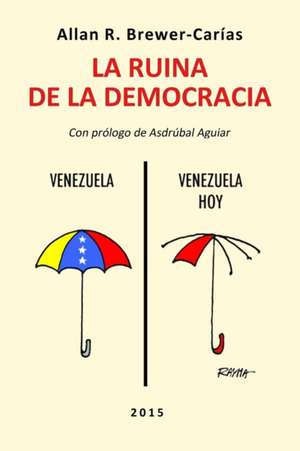 LA RUINA DE LA DEMOCRACIA. de Allan R. Brewer-Carias