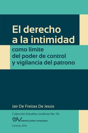 EL DERECHO A LA INTIMIDAD COMO LÍMITE DEL PODER DE CONTROL Y VIGILANCIA DEL PATRONO de Jair de Freitas de Jesús