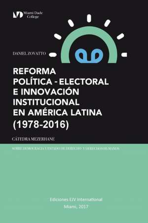 REFORMA POLÍTICA-ELECTORAL E INNOVACIÓN INSTITUCIONAL EN AMÉRICA LATINA (1978-2016) de Daniel Zovatto