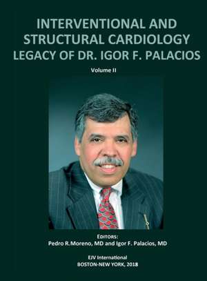 INTERVENTIONAL AND STRUCTURAL CARDIOLOGY. Legacy of Dr. Igor F. Palacios, Vol II de Pedro R. Moreno