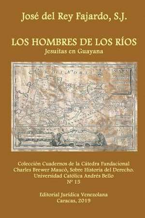 LOS HOMBRES DE LOS RÍOS. JESUITAS EN GUAYANA de José Del Rey Fajardo Sj.