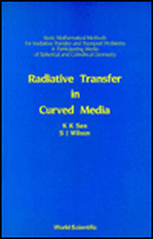 Radiative Transfer in Curved Media: Basic Mathematical Methods for Radiative Transfer and Transport Problems in Participating Media of Spherical and Cylindrical Geometry de K K Sen