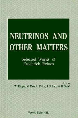 Neutrinos and Other Matters: Selected Works of Frederick Reines de W. Kropp