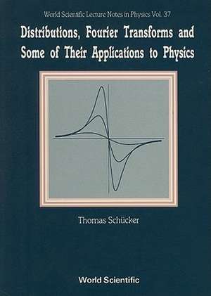 Distributions, Fourier Transforms and Some of Their Applications to Physics de Thomas Schucker