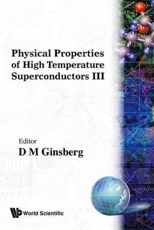 Physical Properties of High Temperature Superconductors III: Selected Papers of E Engeler de D.M. Ginsberg