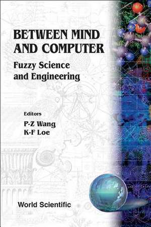 Between Mind and Computer: Fuzzy Science and Engineering de Pei Zhuang Wang