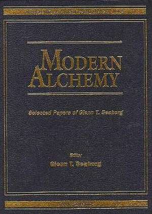 Modern Alchemy: Selected Papers of Glenn T Seaborg de Glenn Theodore Seaborg