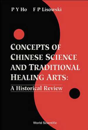 Concepts of Chinese Science and Traditional Healing Arts: A Historical Review de Peng Yoke Ho