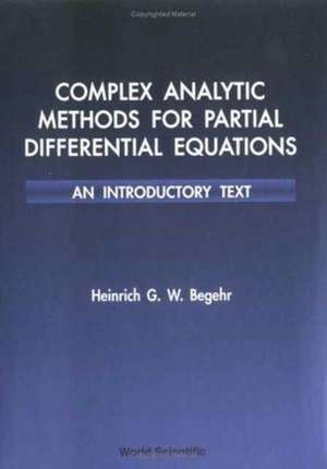 Complex Analytic Methods for Partial Differential Equations: An Introductory Text de Heinrich G W Begehr