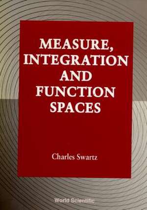 MEASURE,INTEGRATION & FUNCTIONSPACES de Swartz Charles W