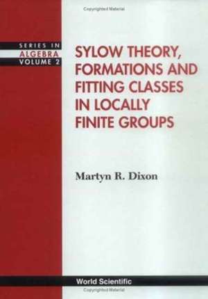 Sylow Theory, Formations and Fitting Classes in Locally Finite Groups de Martyn R Dixon