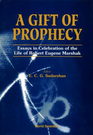 Gift of Prophecy, a - Essays in Celebration of the Life of Robert Eugene Marshak de E C George Sudarshan