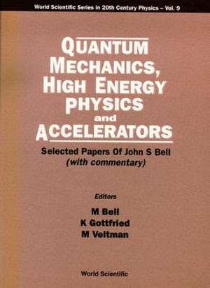 Quantum Mechanics, High Energy Physics and Accelerators: Selected Papers of John S Bell (with Commentary) de Mary Bell