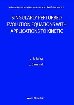 Singularly Perturbed Evolution Equations with Applications to Kinetic Theory de Jacek Banasiak