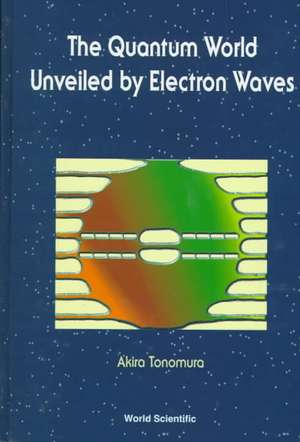 The Quantum World Unveiled by Electron Waves de Akira Tonomura